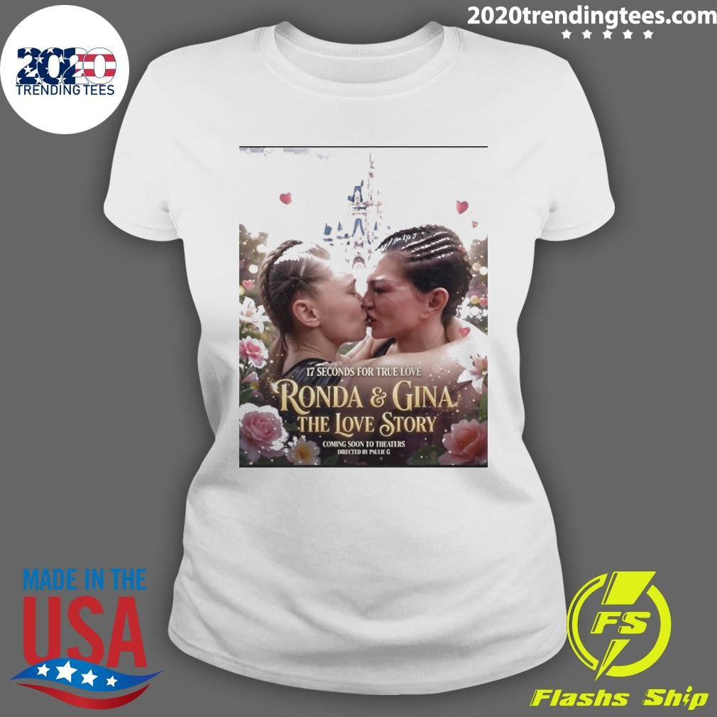 17 Seconds For True Love Rousey vs. Gina The Love Story Coming Soon To Theaters Directed By Paulie G Shirt