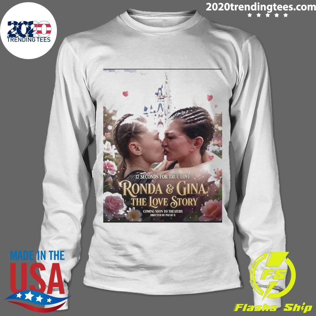 17 Seconds For True Love Rousey vs. Gina The Love Story Coming Soon To Theaters Directed By Paulie G Shirt
