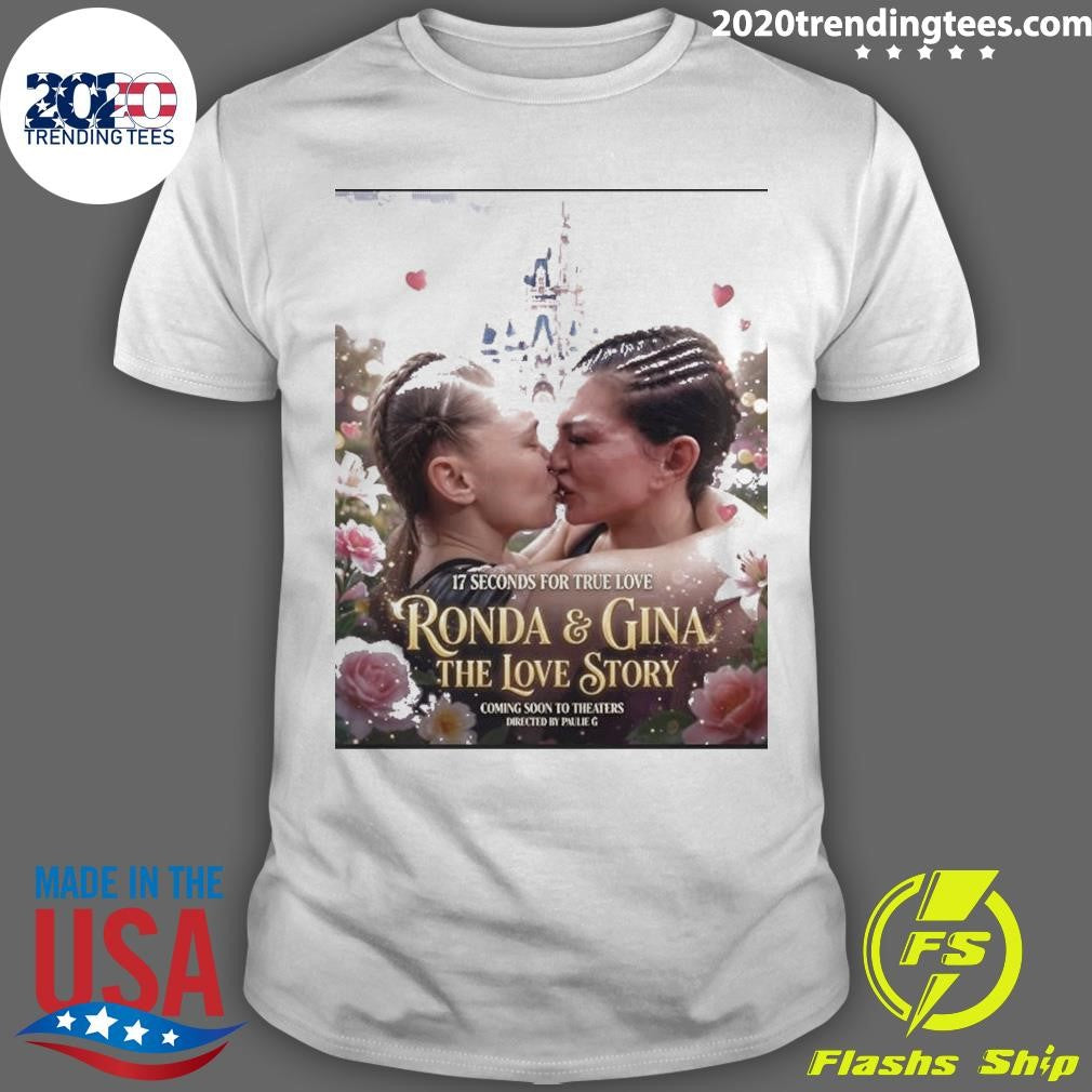 17 Seconds For True Love Rousey vs. Gina The Love Story Coming Soon To Theaters Directed By Paulie G Shirt