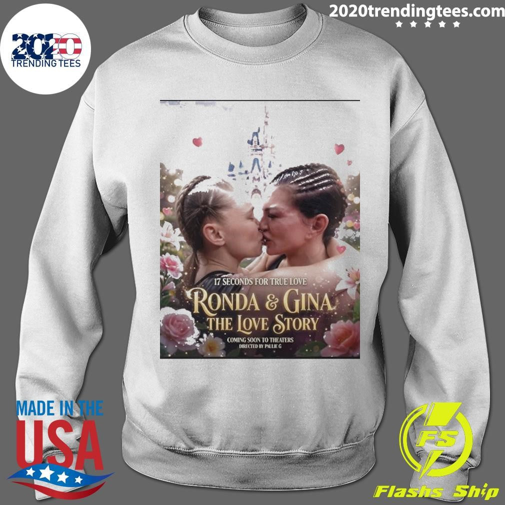 17 Seconds For True Love Rousey vs. Gina The Love Story Coming Soon To Theaters Directed By Paulie G Shirt