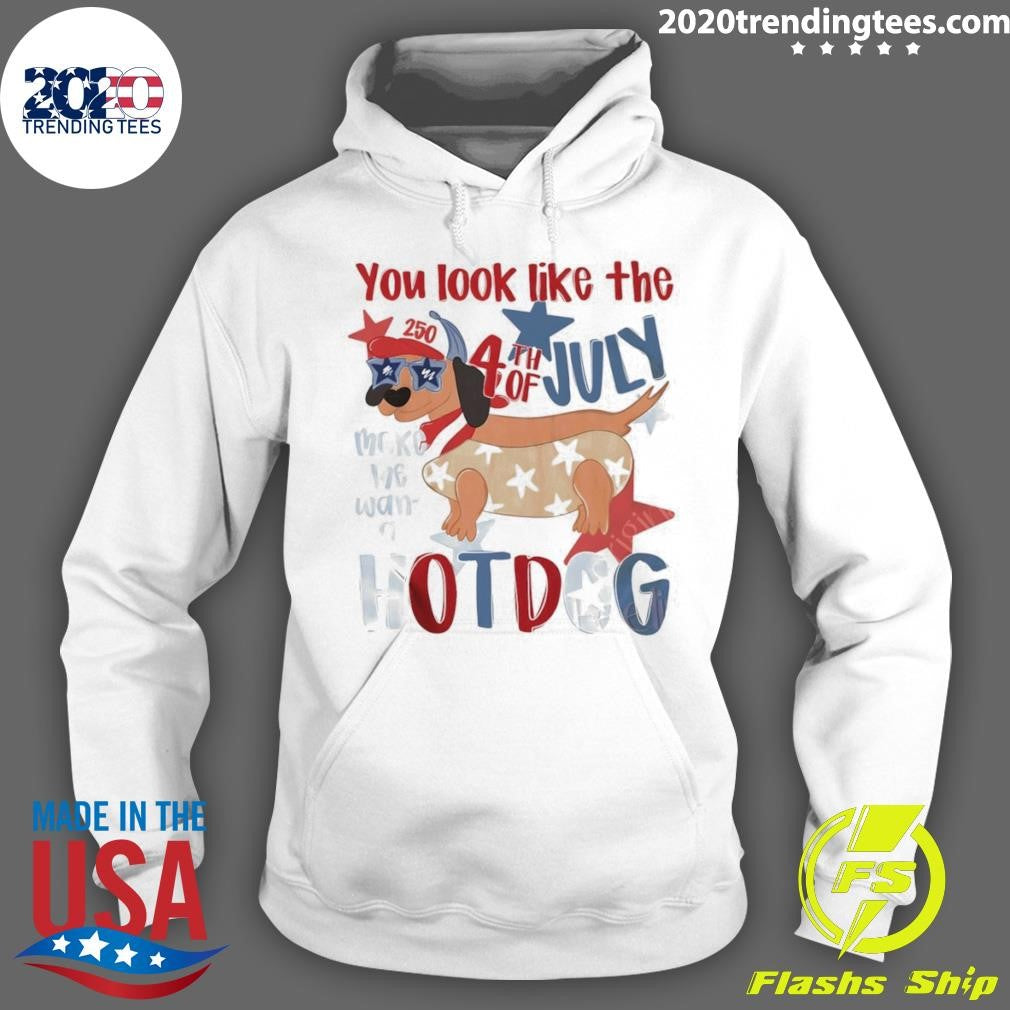 4th Of July Hotdog Dog You Look Like The 4th Of July Make Me Want A Hotdog Shirt