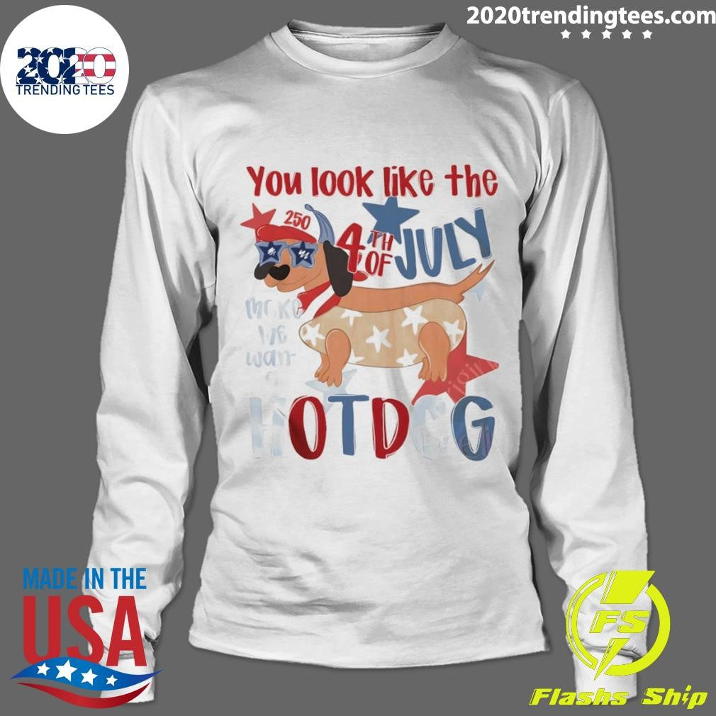4th Of July Hotdog Dog You Look Like The 4th Of July Make Me Want A Hotdog Shirt