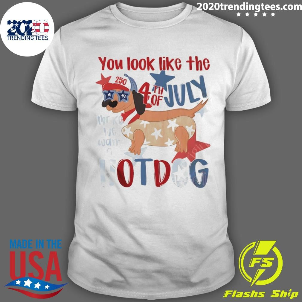 4th Of July Hotdog Dog You Look Like The 4th Of July Make Me Want A Hotdog Shirt