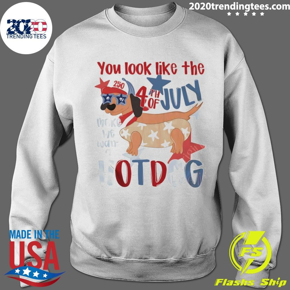4th Of July Hotdog Dog You Look Like The 4th Of July Make Me Want A Hotdog Shirt