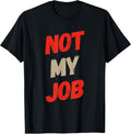 Funny Not Job Quote Not My Job Shirt