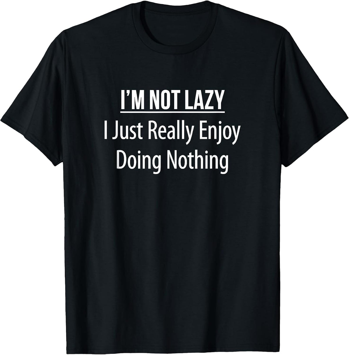 I'm Not Lazy I Just Really Enjoy Doing Nothing -