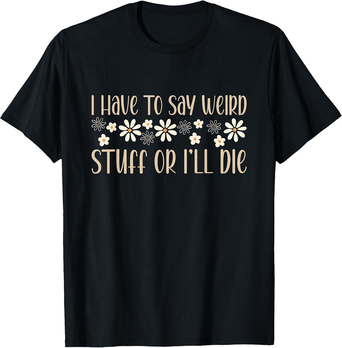 I Have To Say Weird Stuff Or I'll Die weird humor