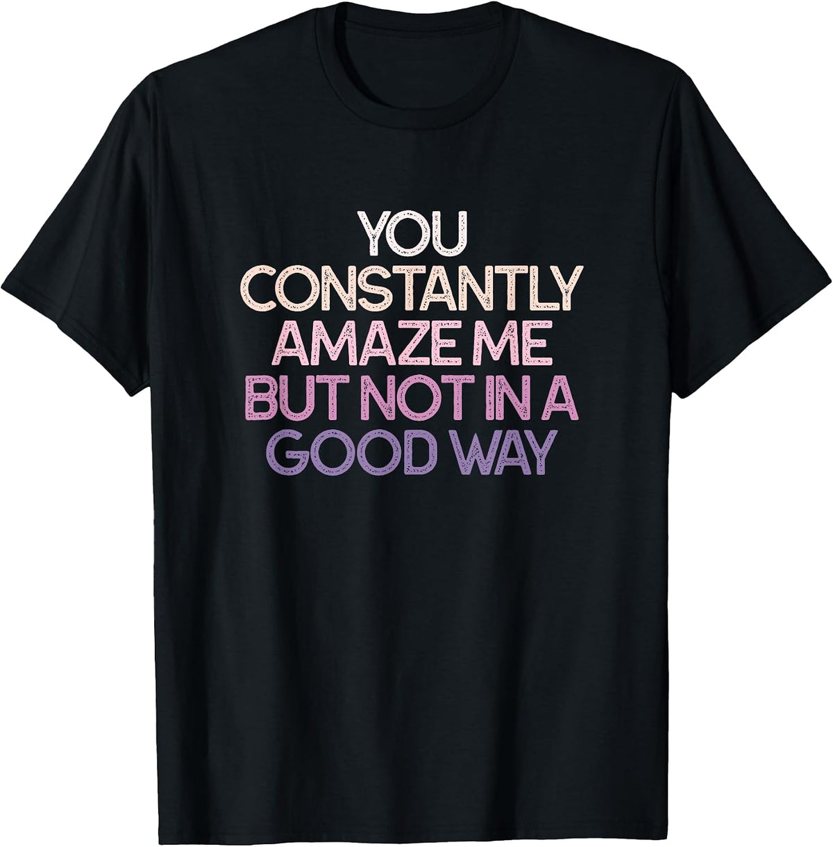 Sarcastic Humor You Constantly Amaze Me