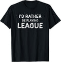 I'd Rather Be Playing League Funny Merch