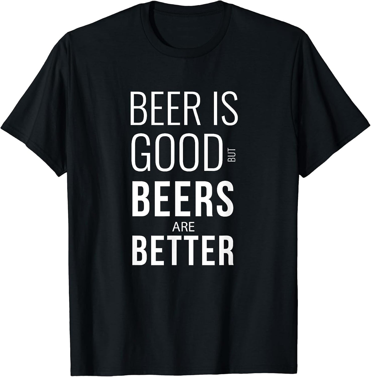 Beer Is Good But Beers Are Better Shirts