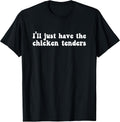 I'll Just Have The Chicken Tenders Funny Shirt