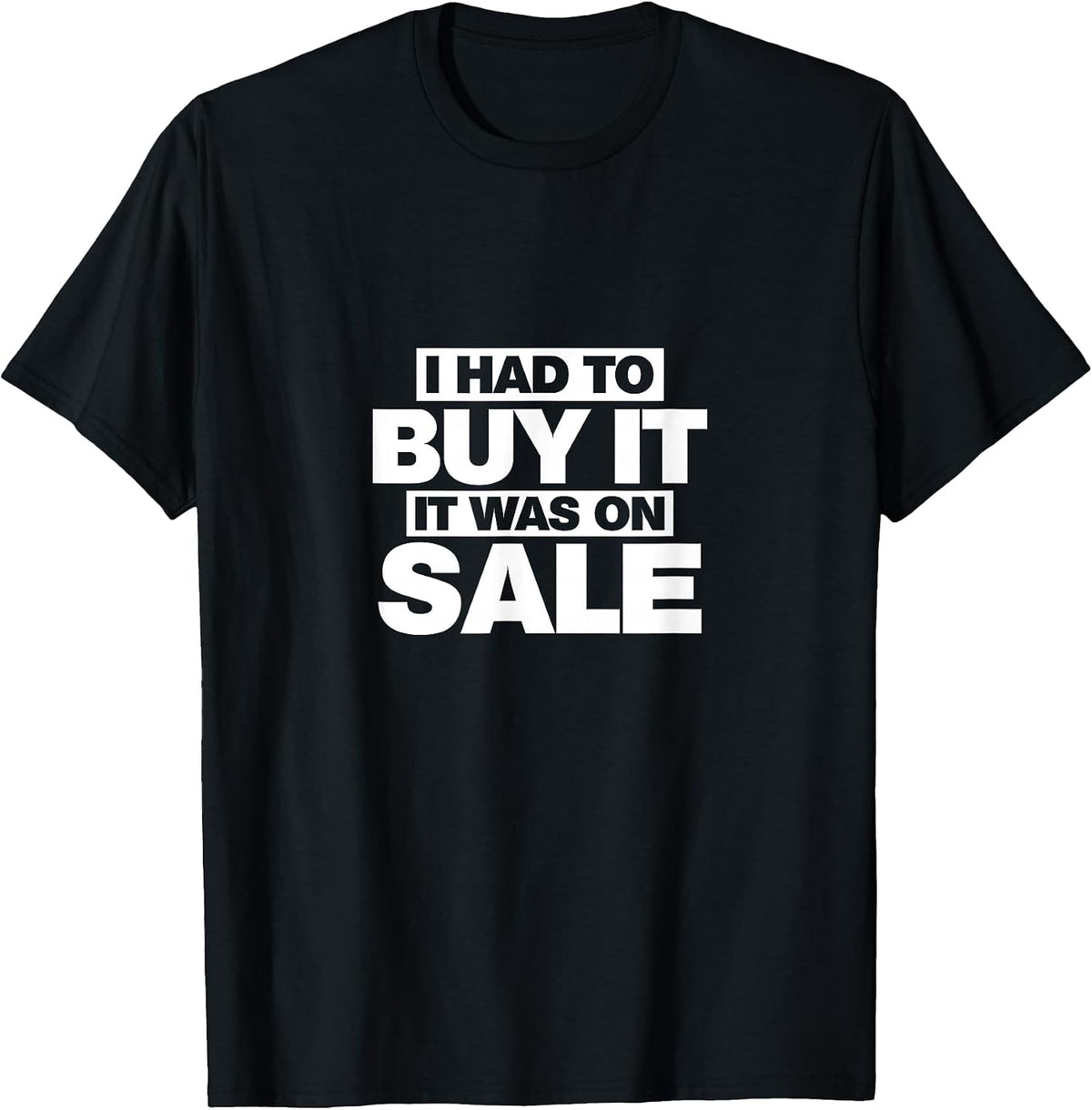 I Had To Buy It, It Was On Sale Funny T-Shirt