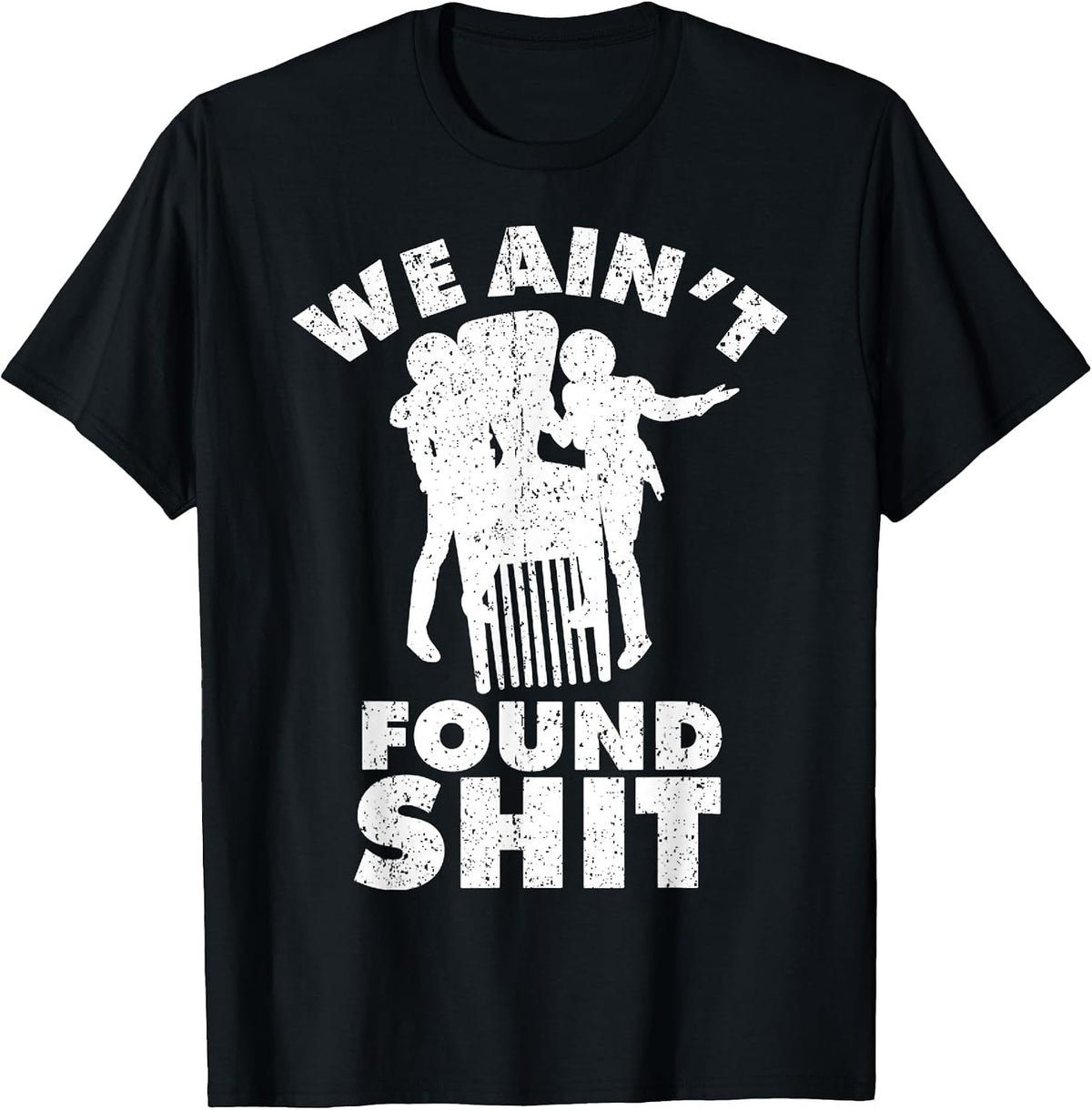 Vintage We Ain't Found Shit Quote