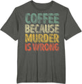 Funny Coffee Because Murder Is Wrong Shirt