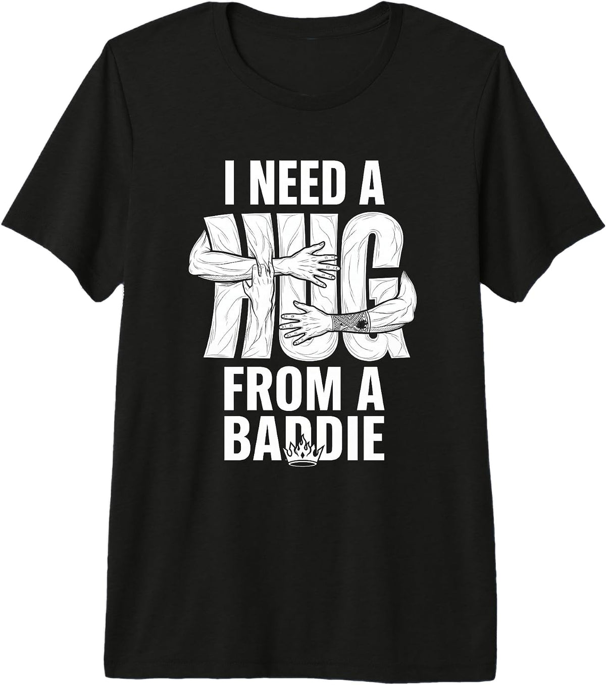I Need A Hug from A Baddie Tee Design