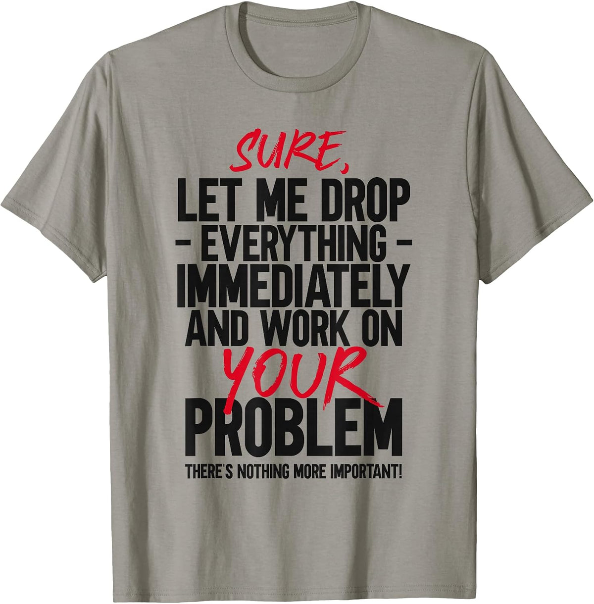 Let Me Drop Everything And Work On Your Problem