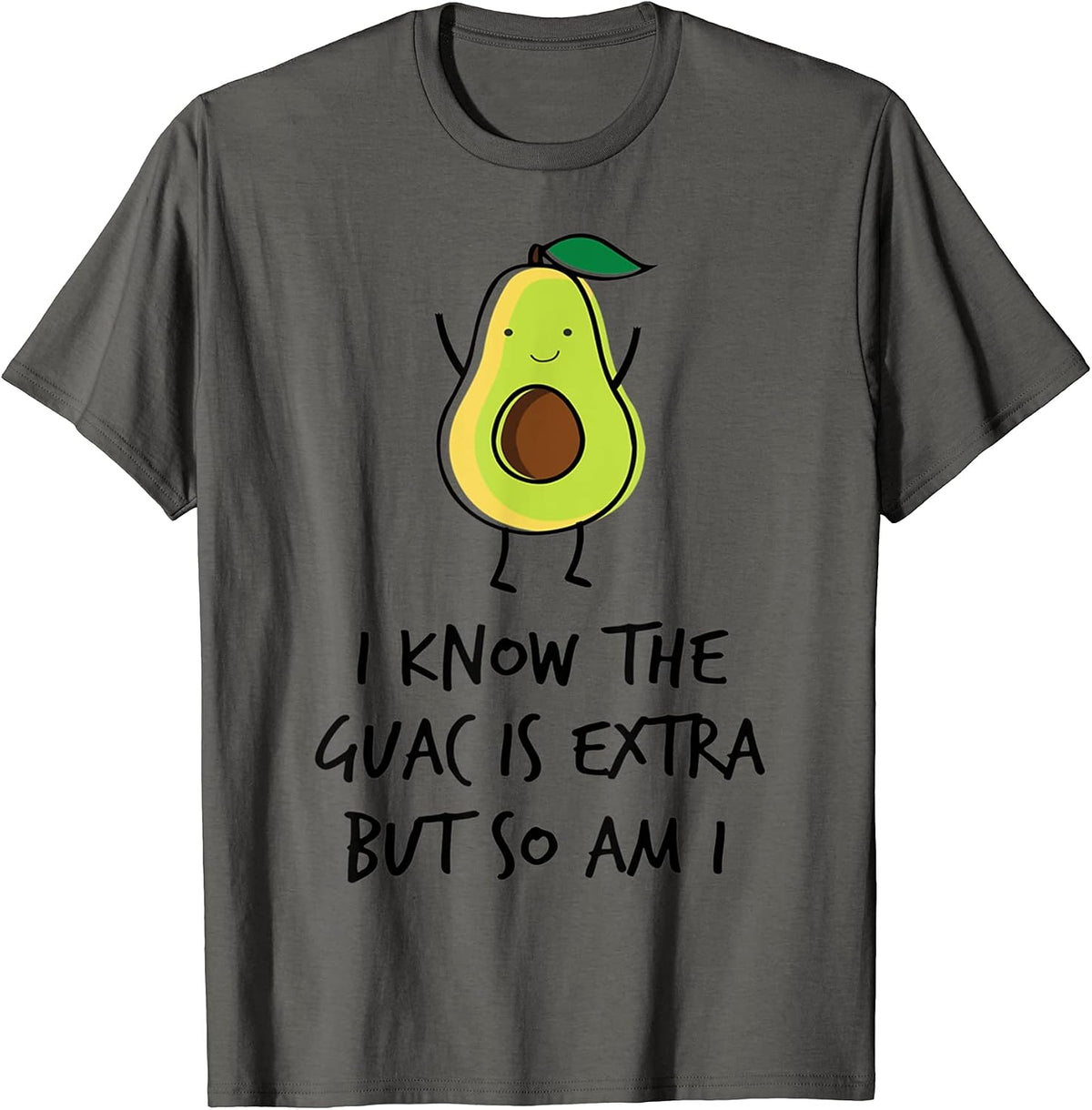 I Know The Guac Is Extra But So Am I Avocado Tee