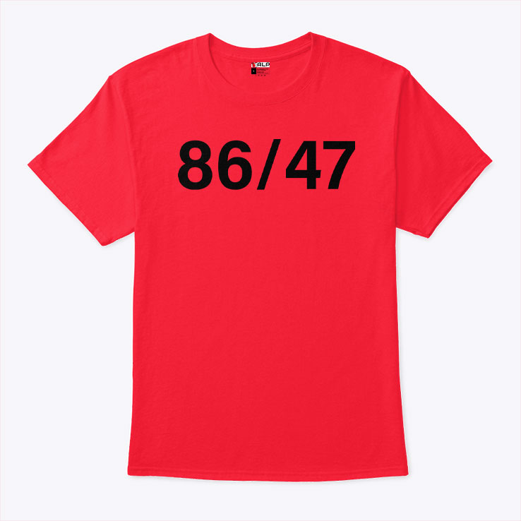 86 47 Anti-Trump T Shirt