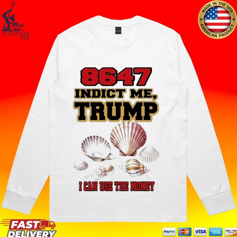 8647 Indict Me Trump I Can Use The Money T-shirt