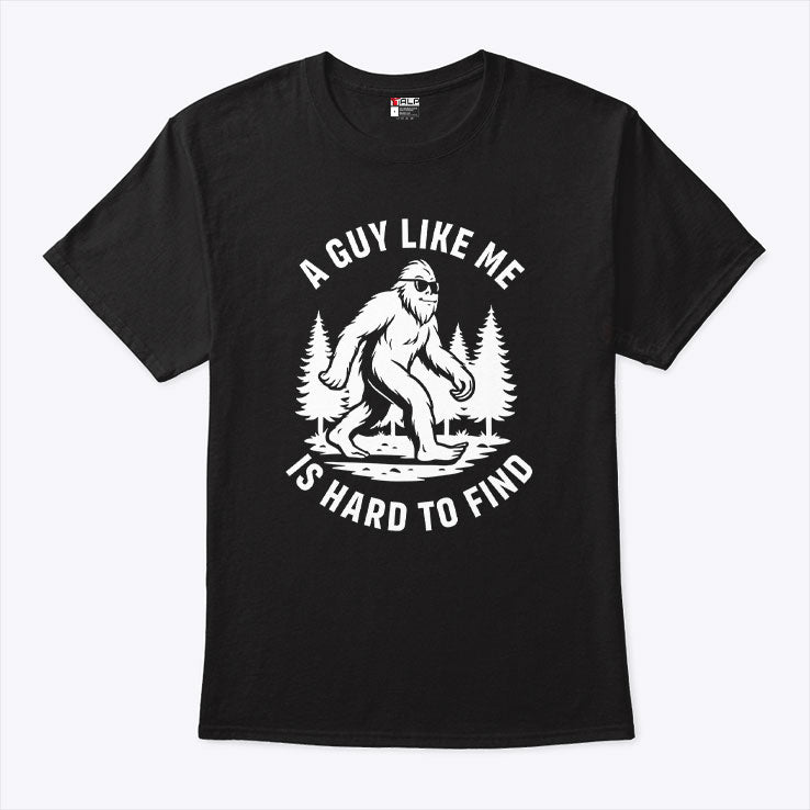 A Guy Like Me Is Hard To Find Bigfoot Shirt