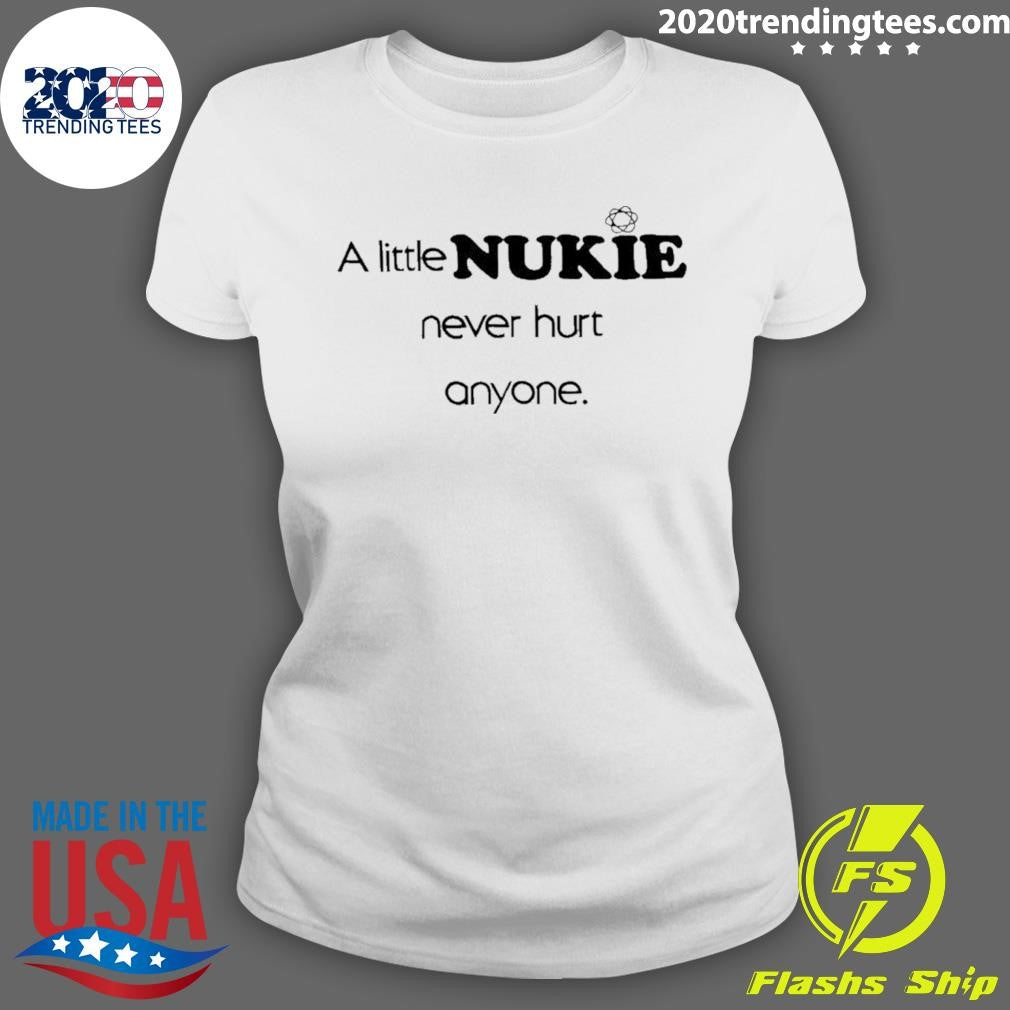 A Little Nukie Never Hurt Anyone Shirt