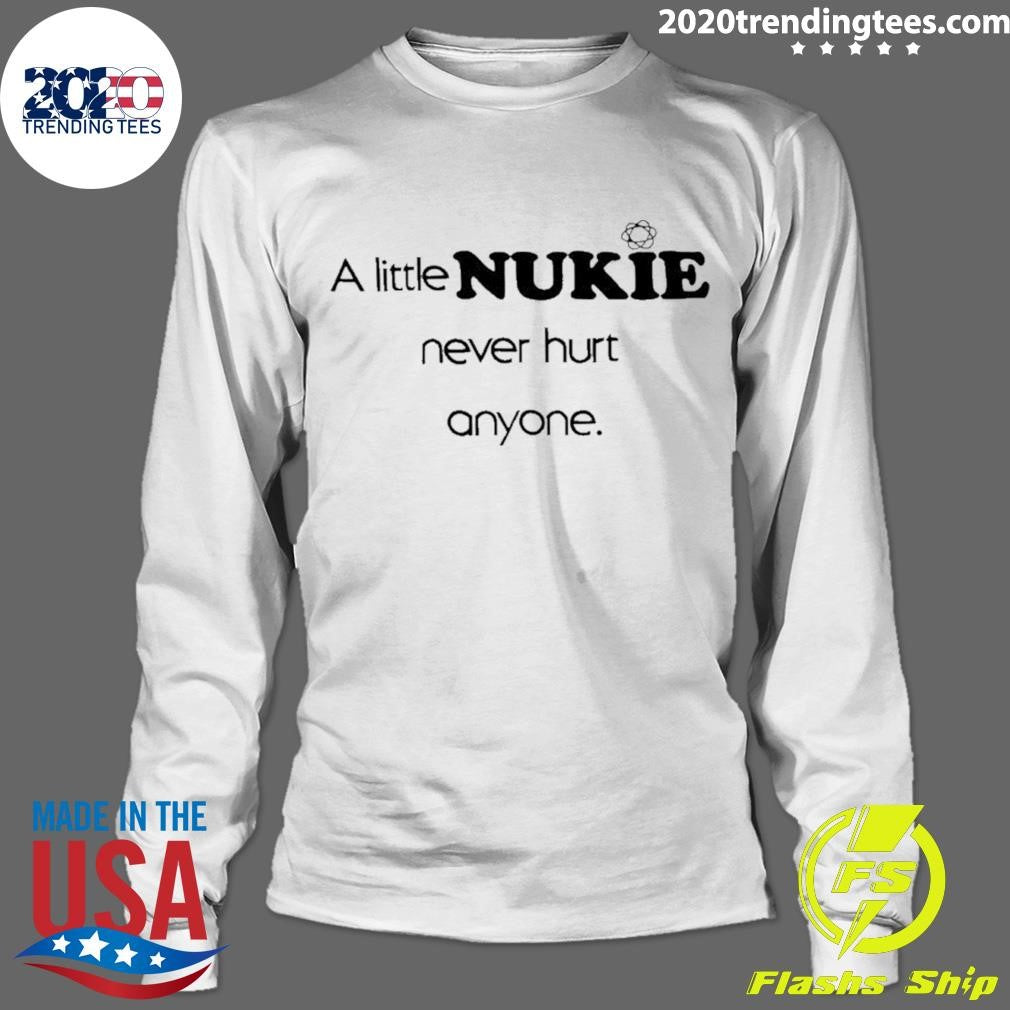 A Little Nukie Never Hurt Anyone Shirt