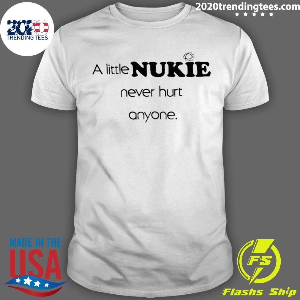 A Little Nukie Never Hurt Anyone Shirt