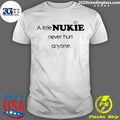 A Little Nukie Never Hurt Anyone Shirt