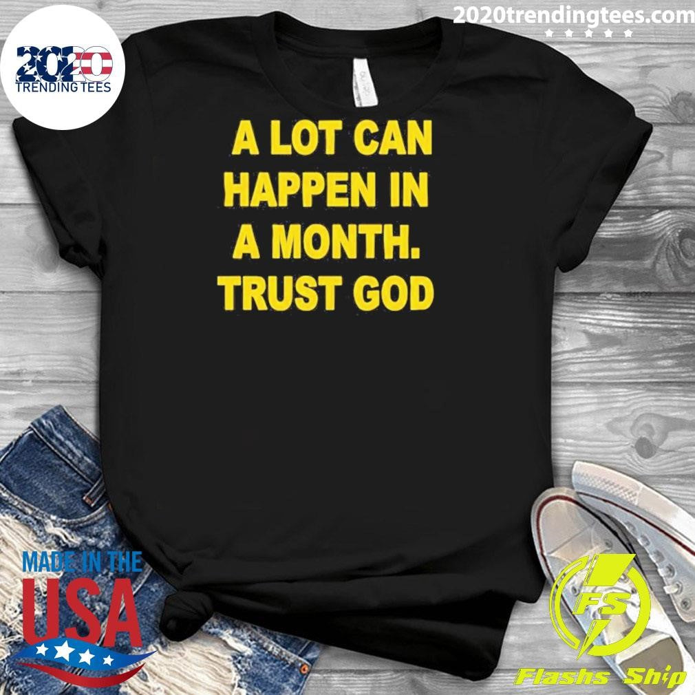 A Lot Can Happen In A Month Trust God Shirt