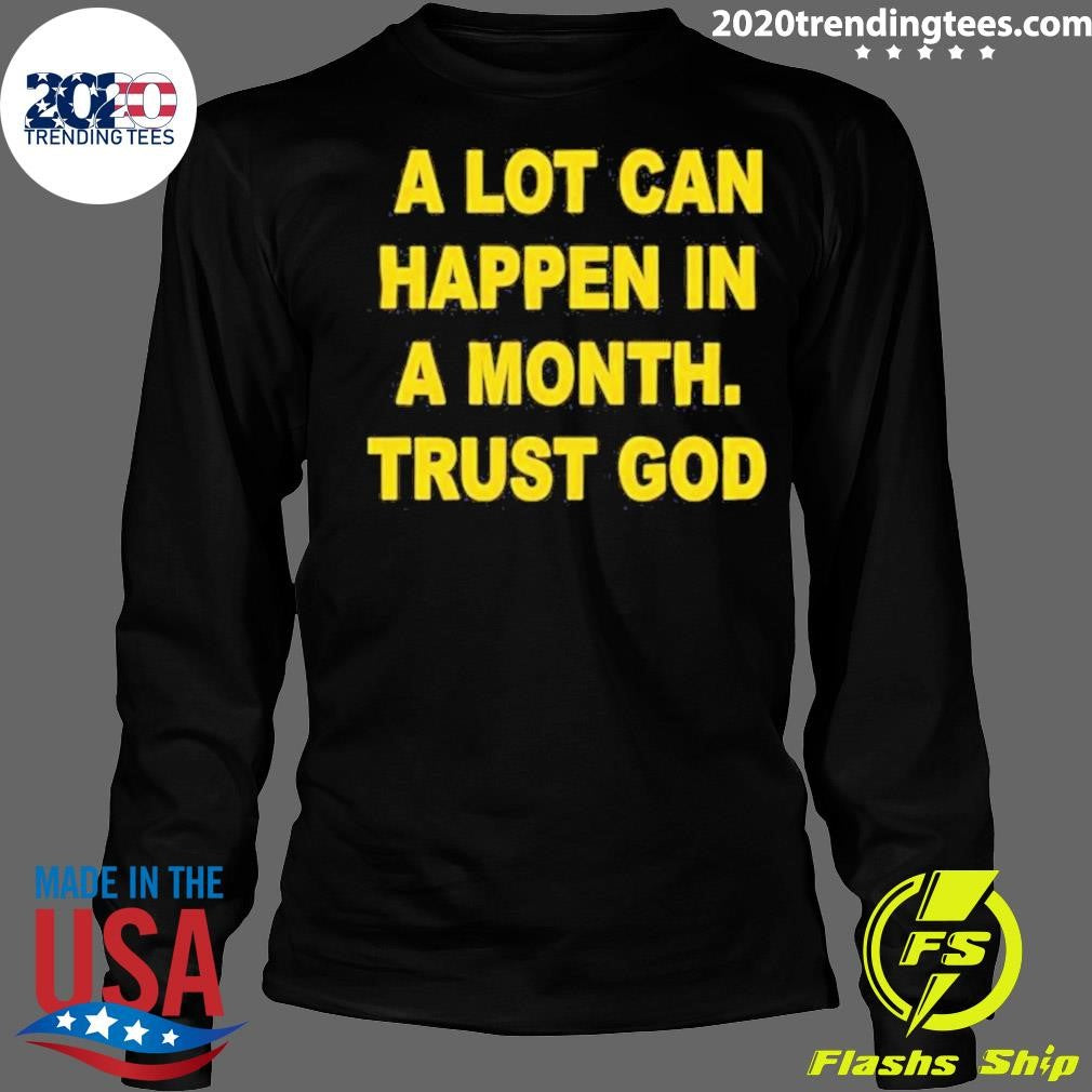 A Lot Can Happen In A Month Trust God Shirt