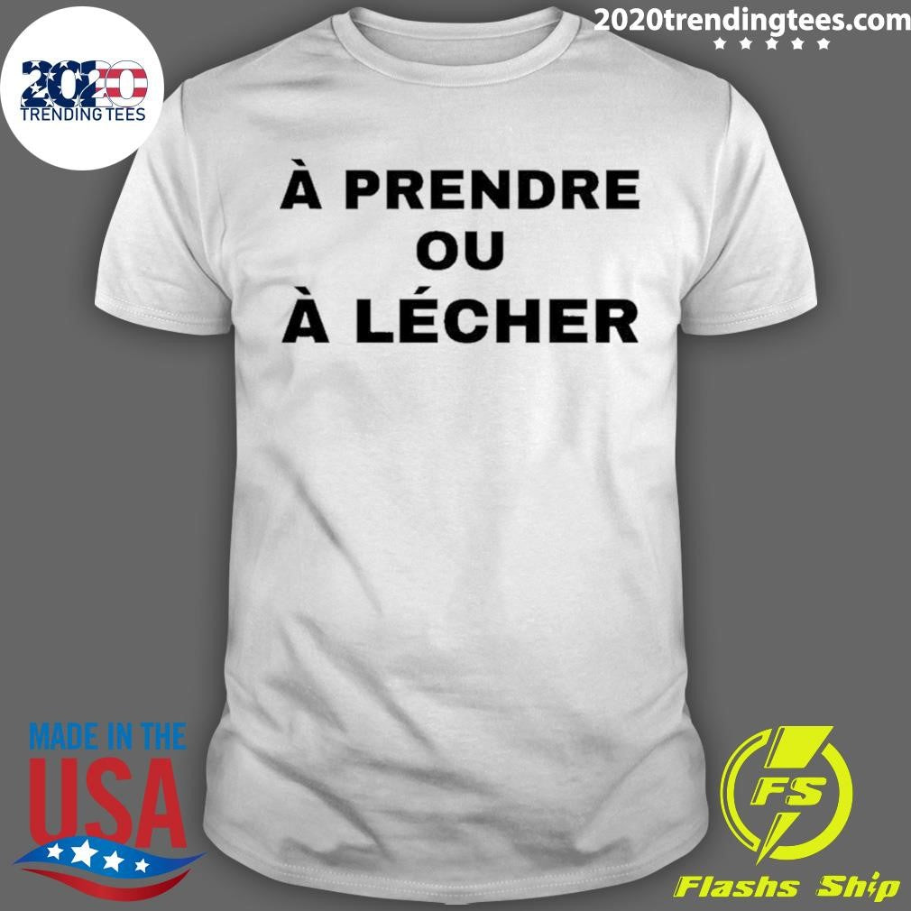 A Prendre Ou A Lecher Shirt