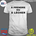 A Prendre Ou A Lecher Shirt
