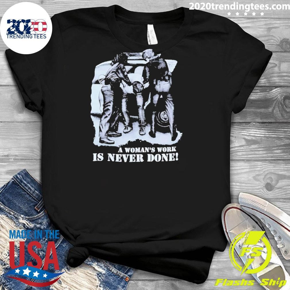 A Woman’s Work Is Never Done Shirt