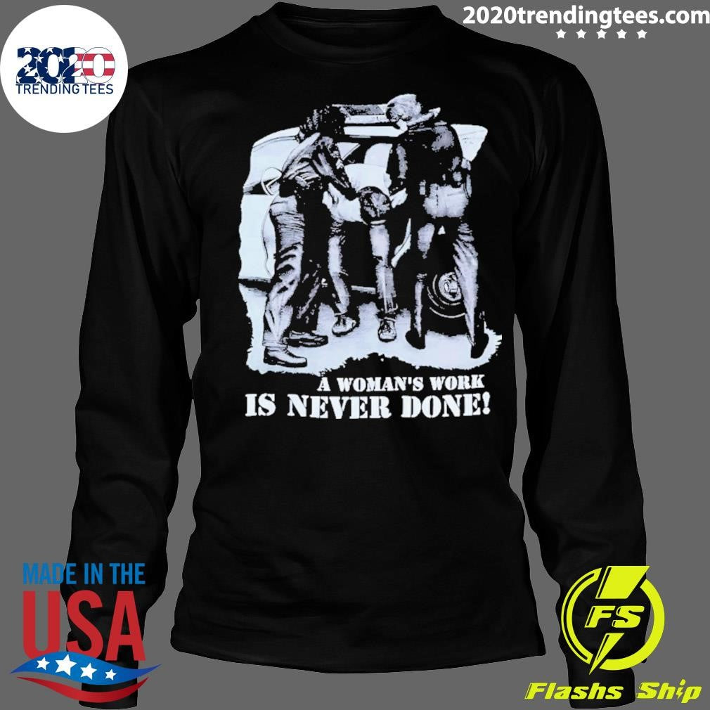 A Woman’s Work Is Never Done Shirt