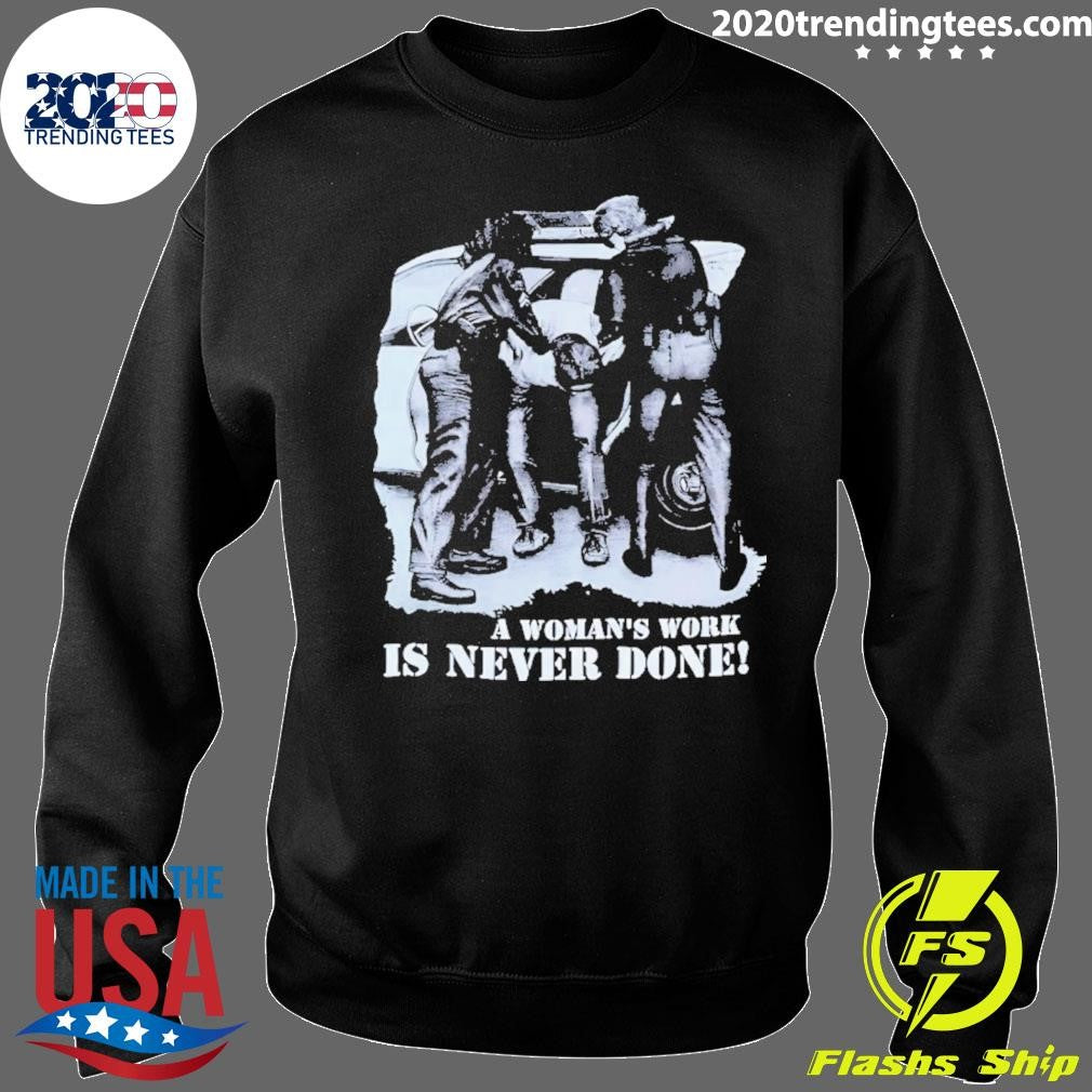 A Woman’s Work Is Never Done Shirt
