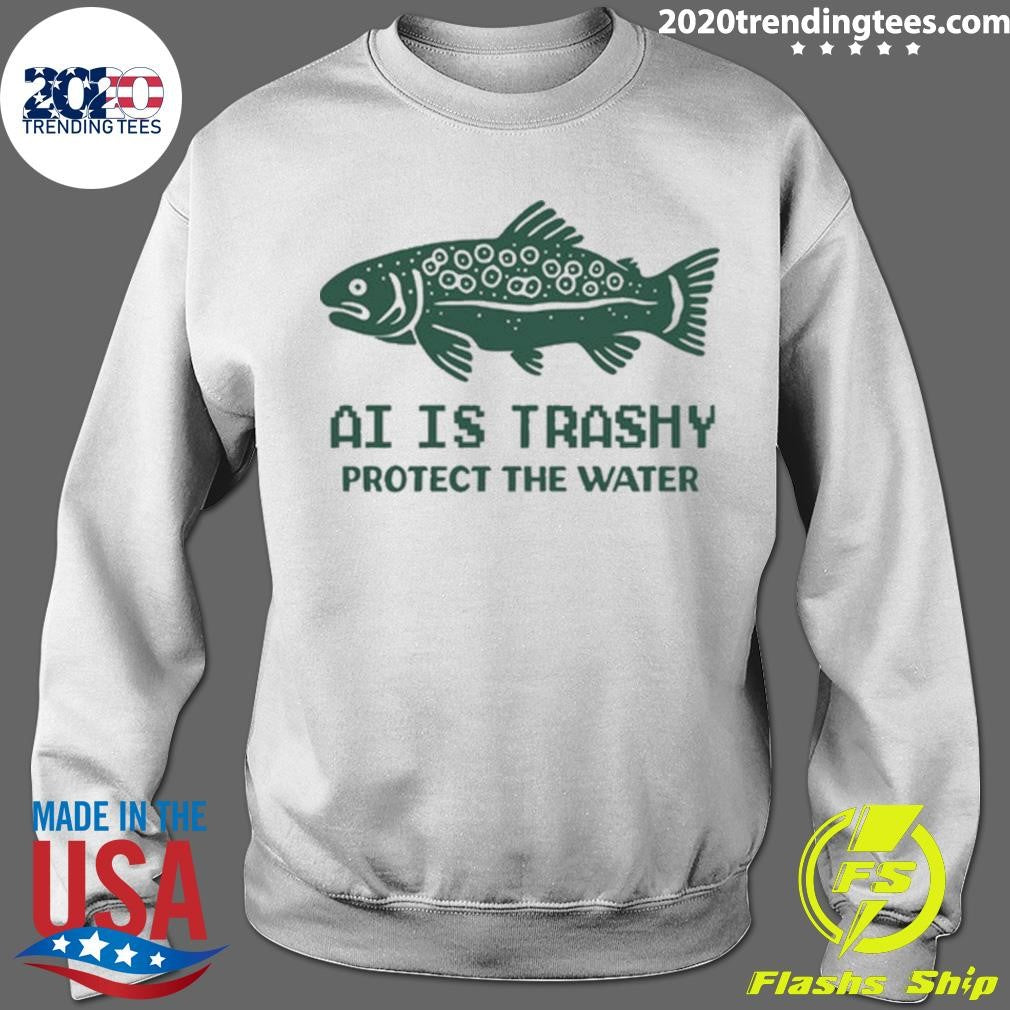 AI Is Trashy Protect The Water Tee Shirt