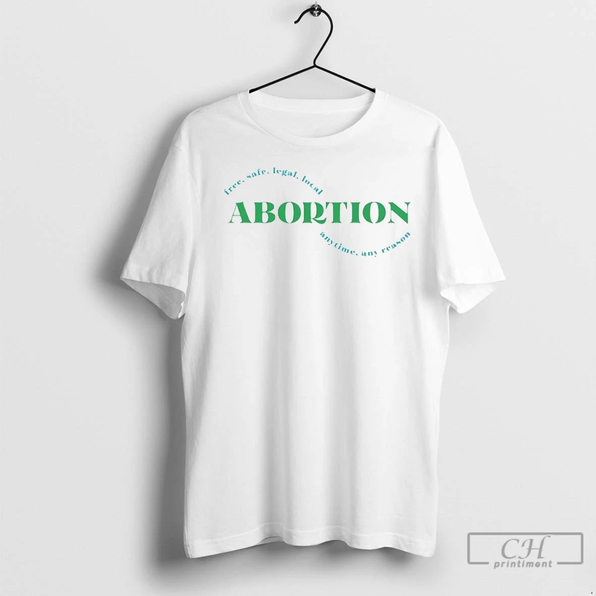Abortion Free Safe Legal Local Anytime Any Reason T Shirts