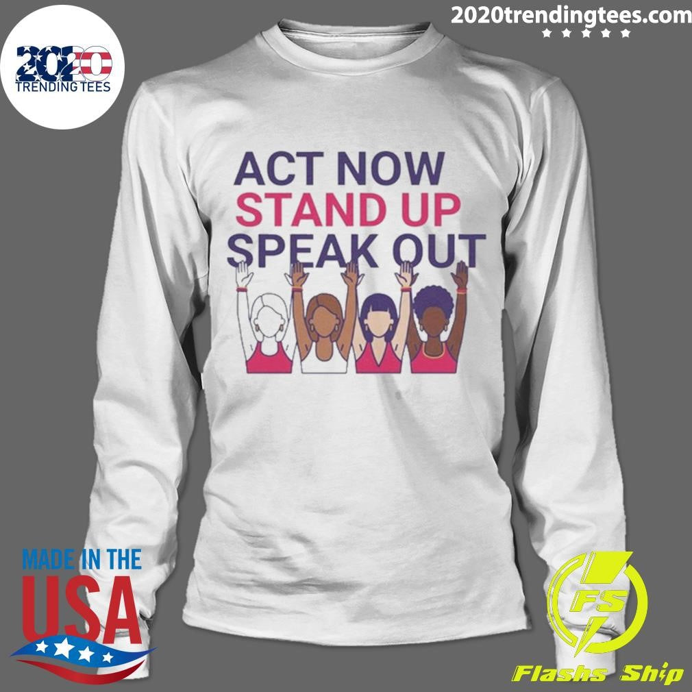 Act Now Stand Up Speak Out Tee for International Women Day Shirt