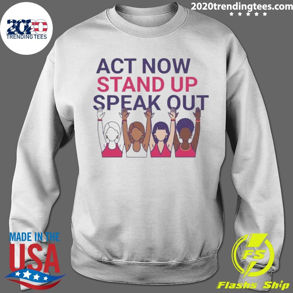 Act Now Stand Up Speak Out Tee for International Women Day Shirt