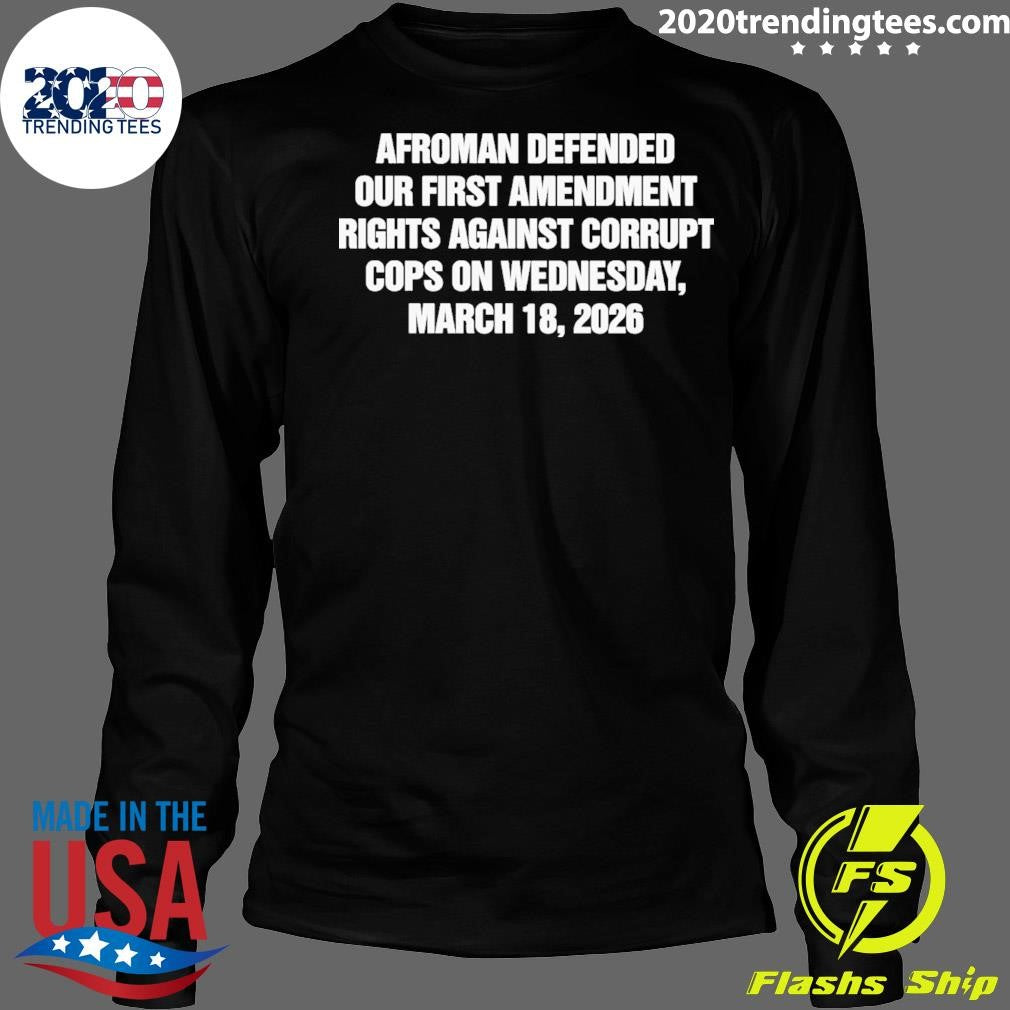 Afroman Defended Our First Amendment rights Against Corrupt Cops On Wednesday, March 18, 2026 Shirt