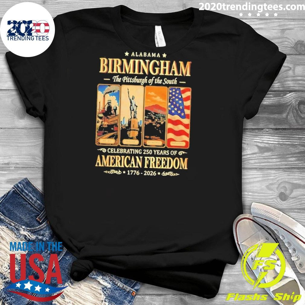 Alabama Birmingham The Pittsburgh of the South Celebrating 250 Years of American Freedom 1776-2026 Tee Shirt