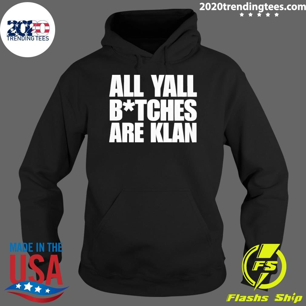 All Yall Btches Are Klan Shirt