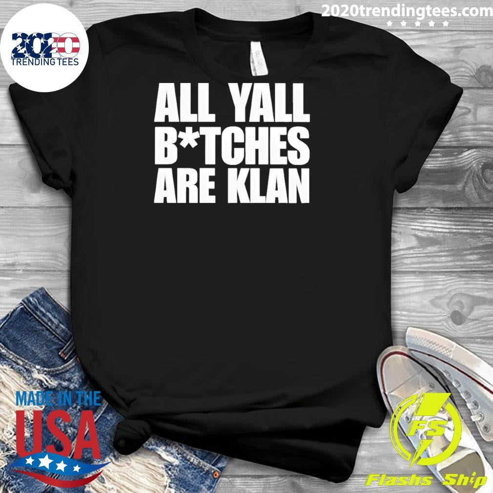 All Yall Btches Are Klan Shirt