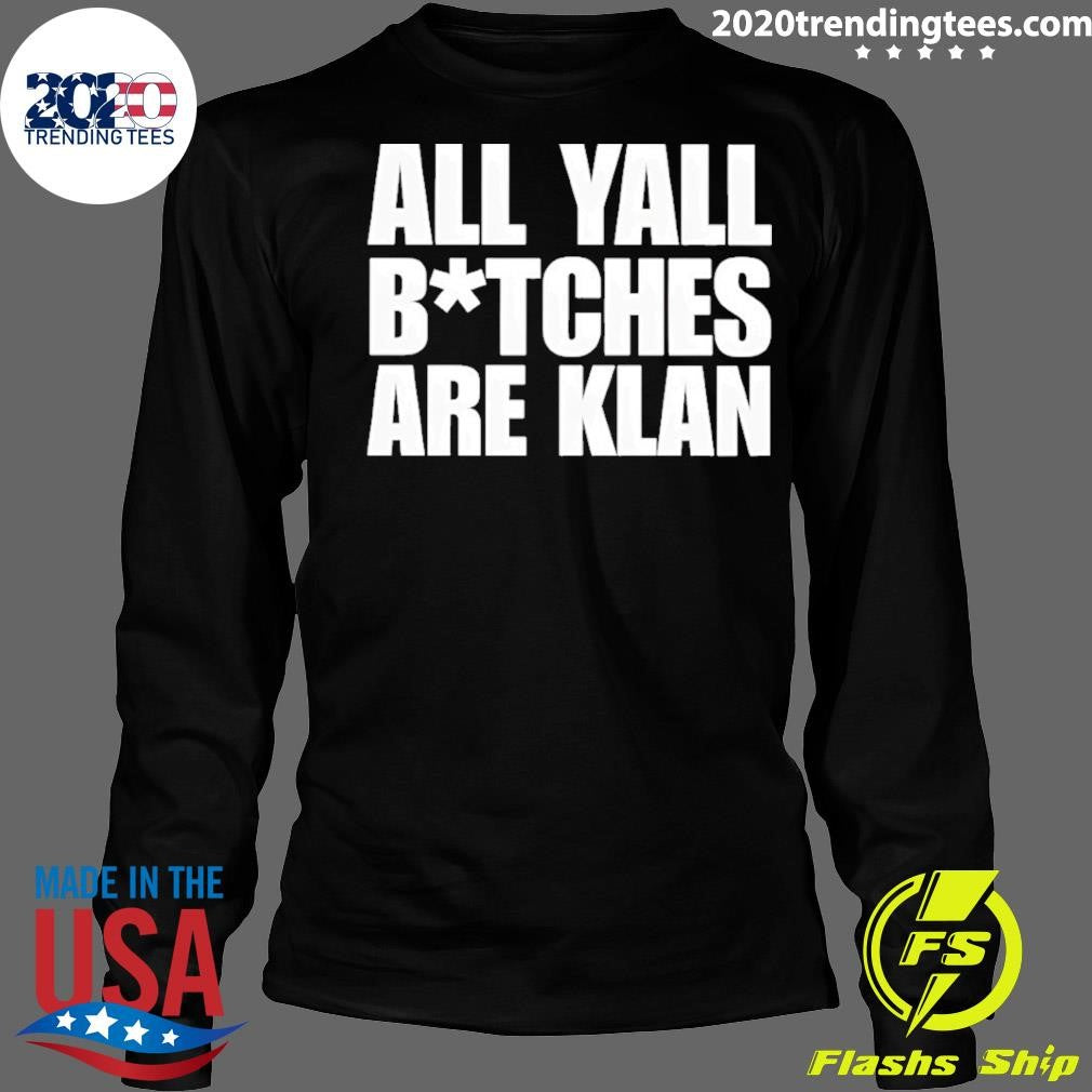 All Yall Btches Are Klan Shirt