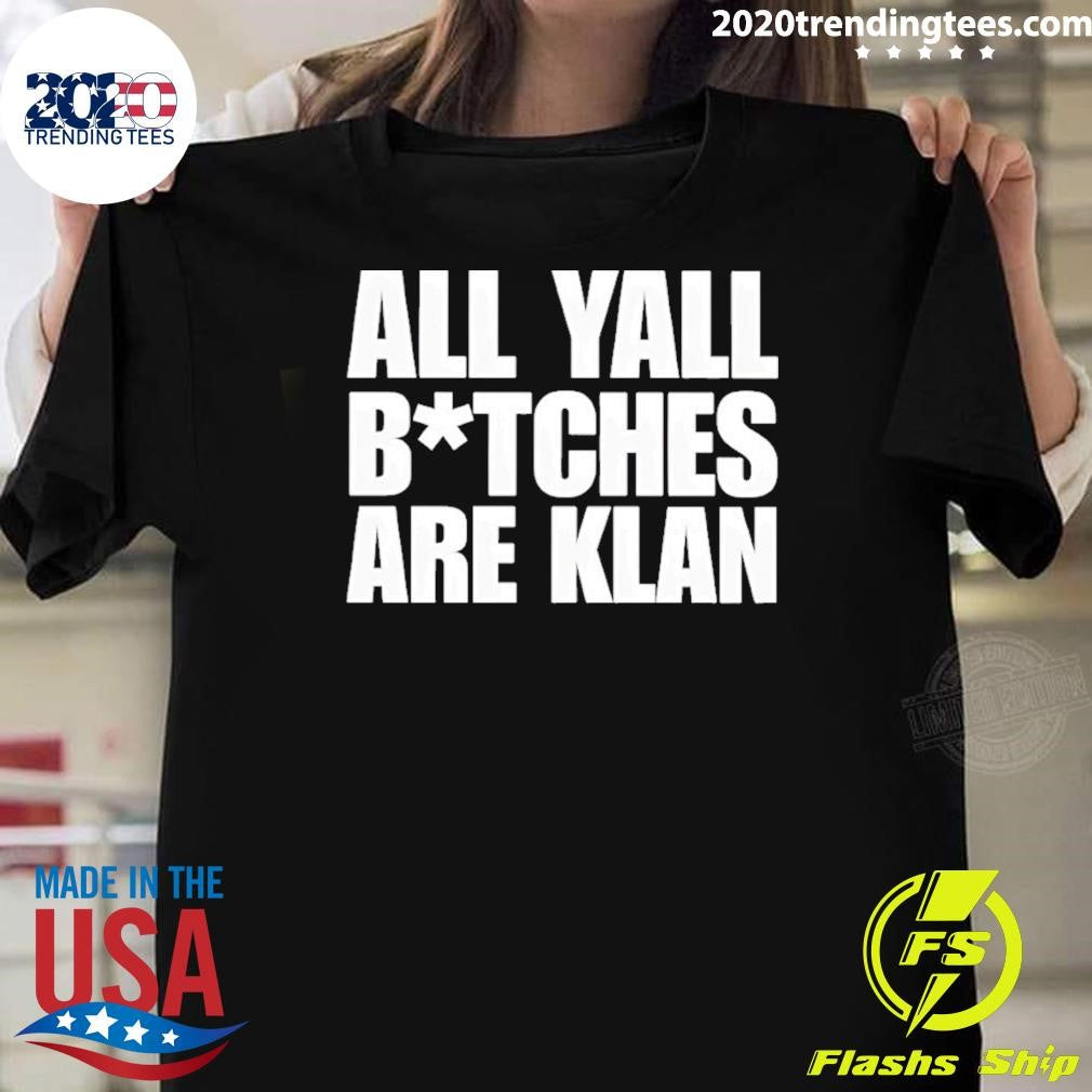 All Yall Btches Are Klan Shirt