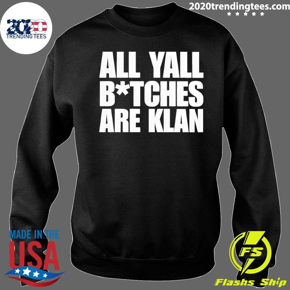 All Yall Btches Are Klan Shirt