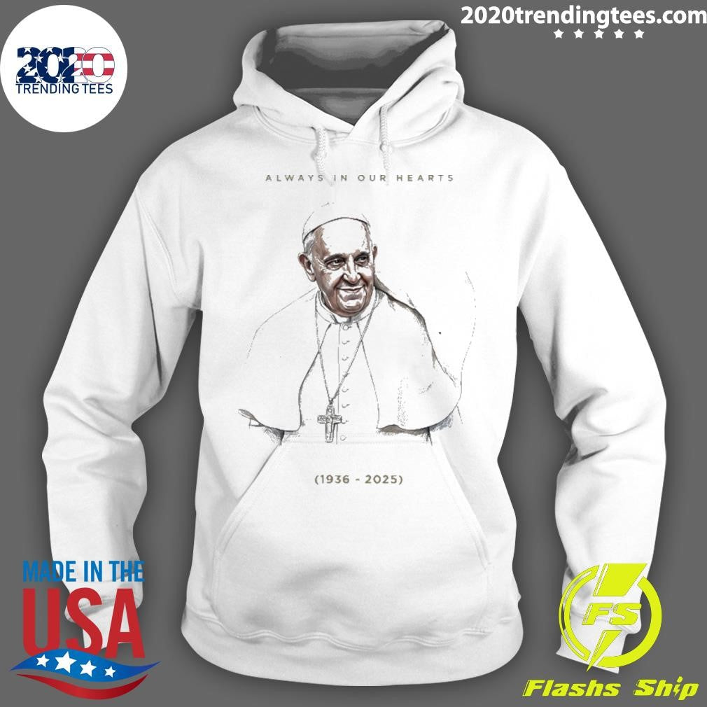 Always In Our Hearts Pope Francis 1936 2025 Shirt