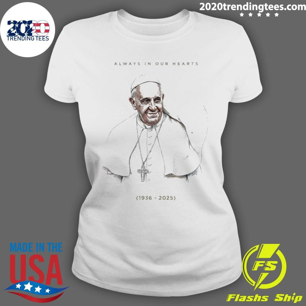 Always In Our Hearts Pope Francis 1936 2025 Shirt
