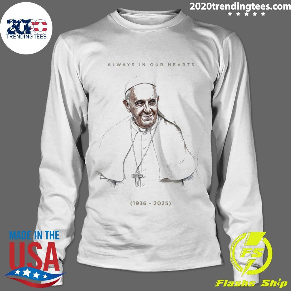 Always In Our Hearts Pope Francis 1936 2025 Shirt