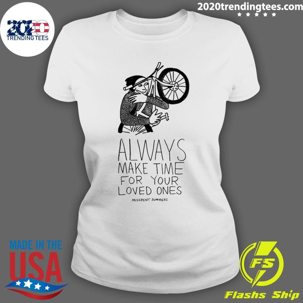 Always Make Time for your Loved Ones Tee Shirt